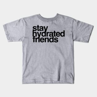 Stay Hydrated Friends Kids T-Shirt